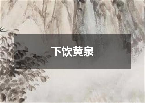 下饮黄泉