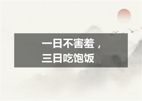 一日不害羞，三日吃饱饭