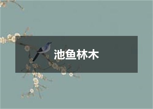 池鱼林木