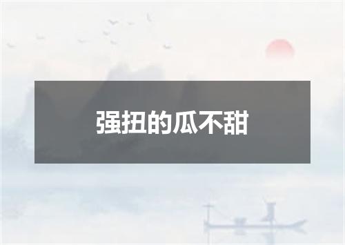 强扭的瓜不甜