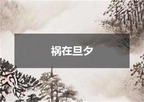 祸在旦夕