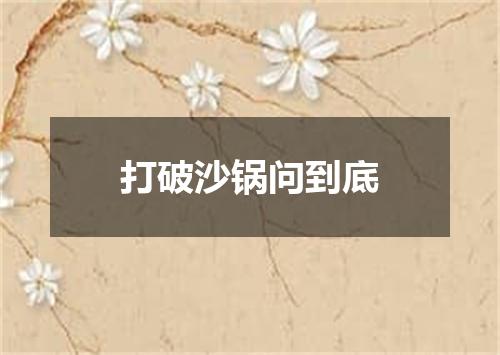 打破沙锅问到底