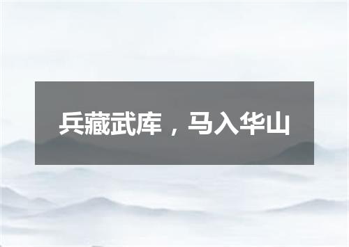 兵藏武库，马入华山