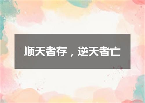 顺天者存，逆天者亡