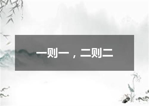 一则一，二则二