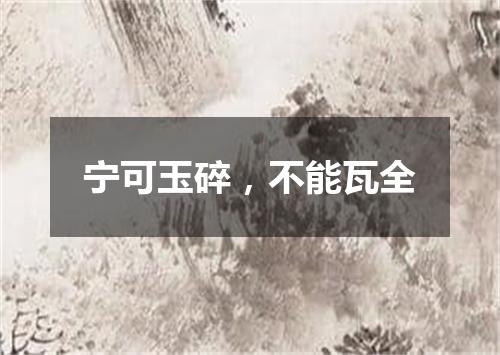 宁可玉碎，不能瓦全