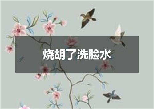 烧胡了洗脸水