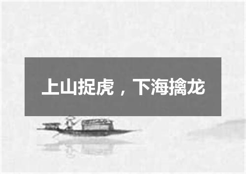 上山捉虎，下海擒龙