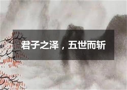 君子之泽，五世而斩