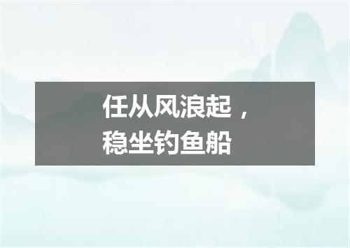 任从风浪起，稳坐钓鱼船