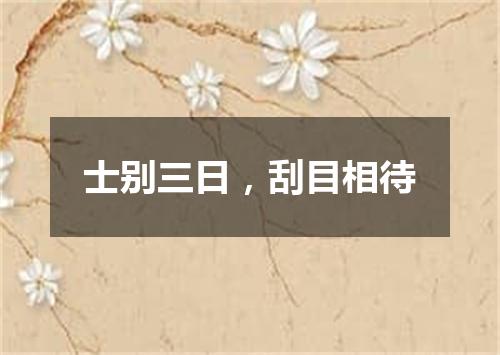 士别三日，刮目相待