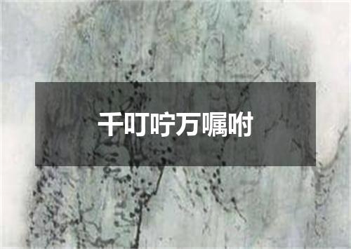 千叮咛万嘱咐