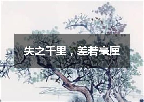 失之千里，差若毫厘