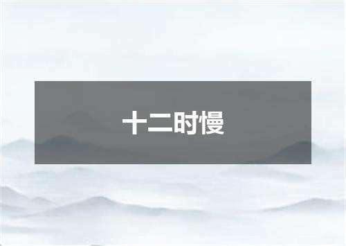 十二时慢