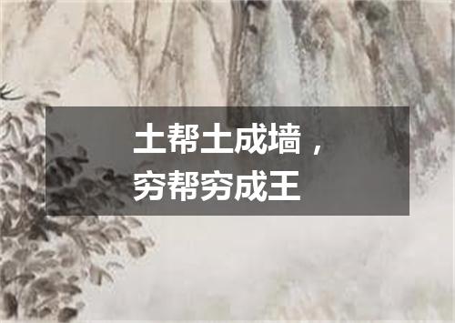 土帮土成墙，穷帮穷成王