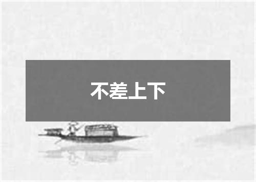 不差上下