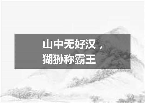 山中无好汉，猢狲称霸王