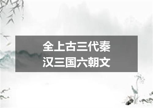 全上古三代秦汉三国六朝文
