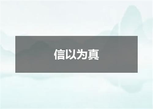 信以为真