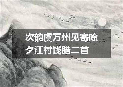 次韵虞万州见寄除夕江村饯腊二首