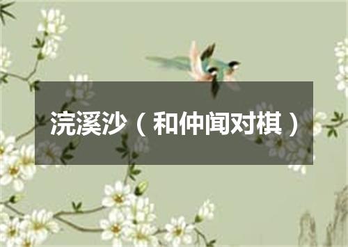 浣溪沙（和仲闻对棋）