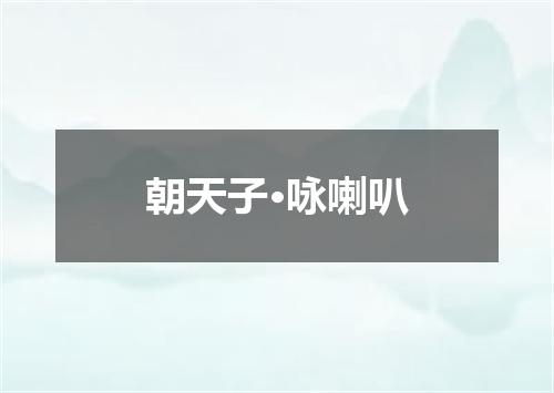 朝天子·咏喇叭