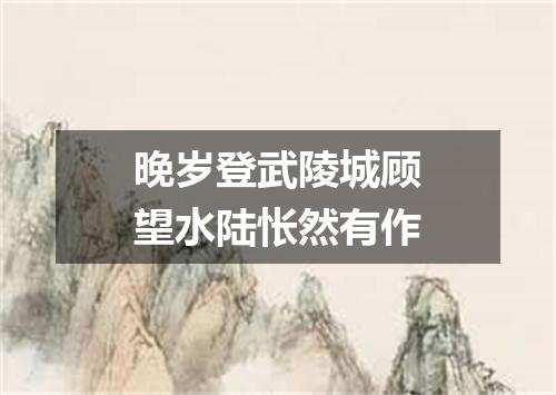 晚岁登武陵城顾望水陆怅然有作