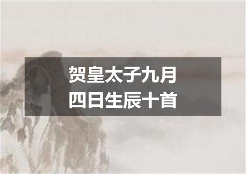 贺皇太子九月四日生辰十首