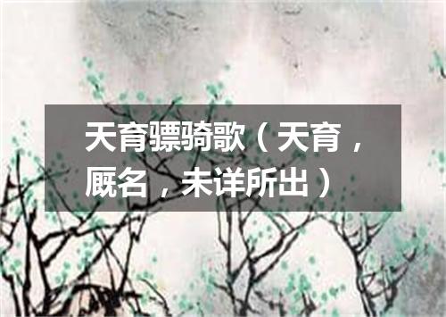 天育骠骑歌（天育，厩名，未详所出）