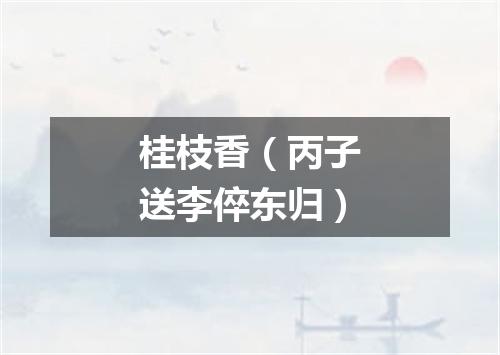 桂枝香（丙子送李倅东归）