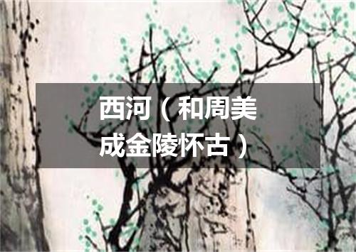 西河（和周美成金陵怀古）