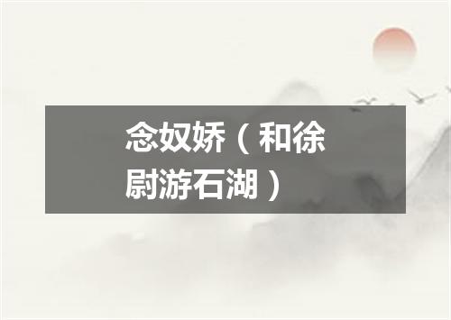 念奴娇（和徐尉游石湖）