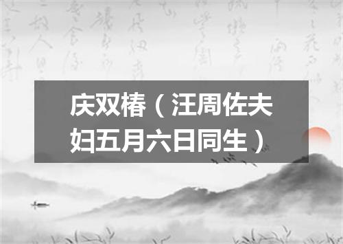 庆双椿（汪周佐夫妇五月六日同生）