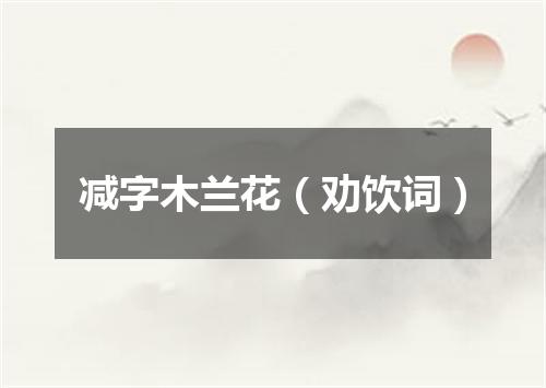 减字木兰花（劝饮词）