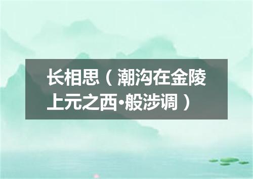 长相思（潮沟在金陵上元之西·般涉调）