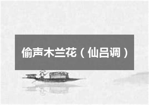 偷声木兰花（仙吕调）
