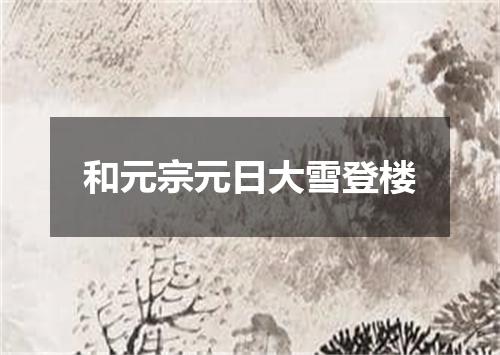 和元宗元日大雪登楼
