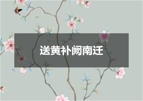 送黄补阙南迁