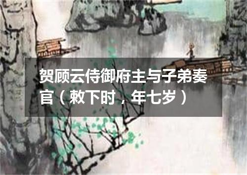 贺顾云侍御府主与子弟奏官（敕下时，年七岁）