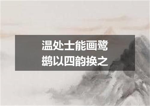 温处士能画鹭鹚以四韵换之