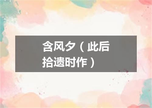 含风夕（此后拾遗时作）