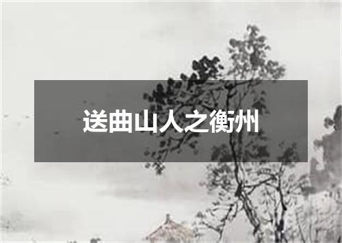 送曲山人之衡州