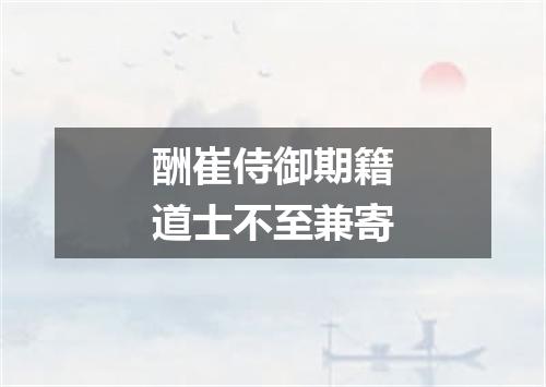 酬崔侍御期籍道士不至兼寄