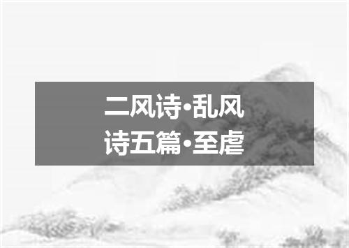 二风诗·乱风诗五篇·至虐