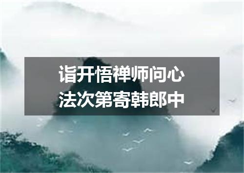 诣开悟禅师问心法次第寄韩郎中