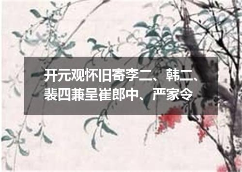 开元观怀旧寄李二、韩二、裴四兼呈崔郎中、严家令