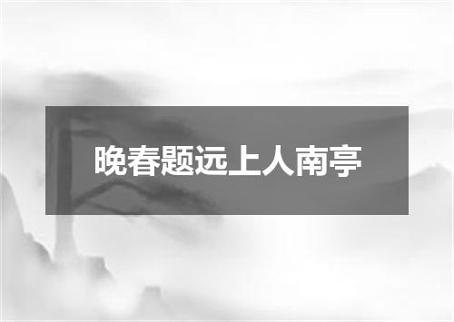 晚春题远上人南亭