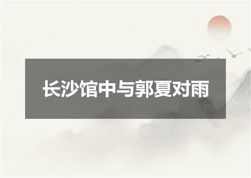 长沙馆中与郭夏对雨