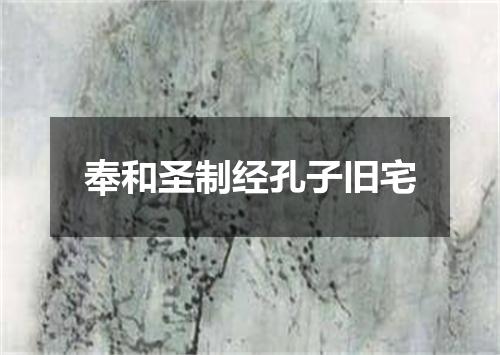 奉和圣制经孔子旧宅