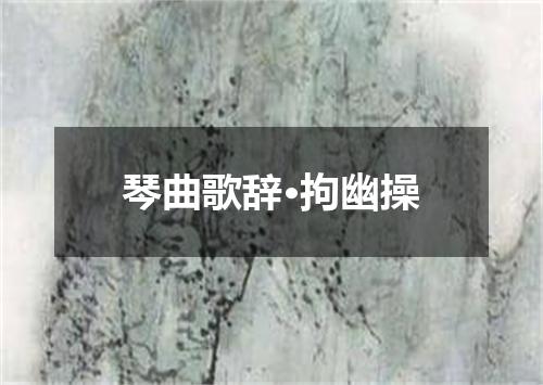 琴曲歌辞·拘幽操